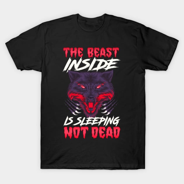 The Beast Inside Is Sleeping Not Dead Fierce Wolf T-Shirt by theperfectpresents